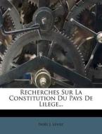 Recherches Sur La Constitution Du Pays de Lilege... di No L. J. Levoz edito da Nabu Press