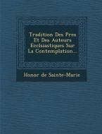 Tradition Des P Res Et Des Auteurs Eccl Siastiques Sur La Contemplation... di Honor Sainte-Marie edito da SARASWATI PR