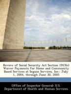 Review Of Social Security Act Section 1915(c) Waiver Payments For Home And Community Based Services At Seguin Services, Inc. edito da Bibliogov