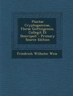 Plantae Cryptogamicae, Florae Gottingensis, Collegit Et Descripsit di Friedrich Wilhelm Weis edito da Nabu Press