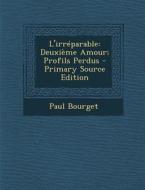 L'Irreparable: Deuxieme Amour; Profils Perdus di Paul Bourget edito da Nabu Press