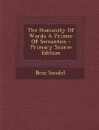Humanity of Words a Primer of Semantics di Bess Sondel edito da Nabu Press