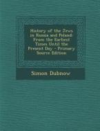 History of the Jews in Russia and Poland: From the Earliest Times Until the Present Day di Simon Dubnow edito da Nabu Press