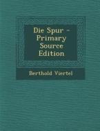 Die Spur - Primary Source Edition di Berthold Viertel edito da Nabu Press