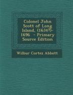 Colonel John Scott of Long Island, (1634?)-1696 - Primary Source Edition di Wilbur Cortez Abbott edito da Nabu Press