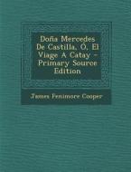 Dona Mercedes de Castilla, O, El Viage a Catay - Primary Source Edition di James Fenimore Cooper edito da Nabu Press