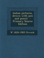 Indian Pictures, Drawn with Pen and Pencil di W. 1826-1905 Urwick edito da Nabu Press