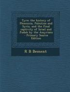 Tyre; The History of Phoenicia, Palestine and Syria, and the Final Captivity of Israel and Judah by the Assyrians - Primary Source Edition di R. B. Bement edito da Nabu Press