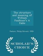 The Structure And Meaning Of William Faulkner's A Fable - Scholar's Choice Edition di Philip Edward Pastore edito da Scholar's Choice