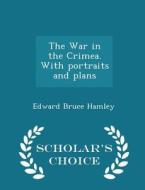 The War In The Crimea. With Portraits And Plans - Scholar's Choice Edition di Edward Bruce Hamley edito da Scholar's Choice