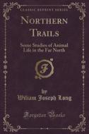 Northern Trails di Wiliam Joseph Long edito da Forgotten Books