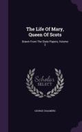 The Life Of Mary, Queen Of Scots di George Chalmers edito da Palala Press