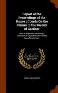 Report Of The Proceedings Of The House Of Lords On The Claims To The Barony Of Gardner di Denis Le Marchant edito da Arkose Press