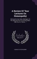 A Review Of Four Lectures On Homeopathy di Charles Taylor Harris edito da Palala Press