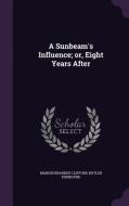 A Sunbeam's Influence; Or, Eight Years After di Marion Brander Clifford-Butler Dunboyne edito da Palala Press