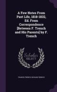 A Few Notes From Past Life, 1818-1832, Ed. From Correspondence [between F. Trench And His Parents] By F. Trench di Francis Trench, Richard Trench edito da Palala Press