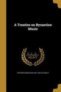 TREATISE ON BYZANTINE MUSIC di Stephen Georgeson 1827-1905 Hatherly edito da WENTWORTH PR