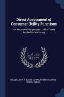 Direct Assessment of Consumer Utility Functions: Von Neumann-Morgenstern Utility Theory Applied to Marketing di John R. Hauser, Glen L. Urban edito da CHIZINE PUBN