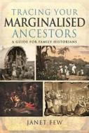 Tracing Your Marginalised Ancestors di Janet Few edito da Pen & Sword Books