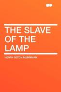 The Slave of the Lamp di Henry Seton Merriman edito da HardPress Publishing
