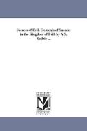 Success of Evil. Elements of Success in the Kingdom of Evil. by A.S. Kedzie ... di A. S. Kedzie edito da UNIV OF MICHIGAN PR