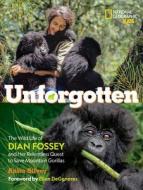 Unforgotten: The Wild Life of Dian Fossey and Her Relentless Quest to Save Mountain Gorillas di Anita Silvey edito da NATL GEOGRAPHIC SOC