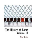 The History Of Rome Volume Iii di Titus Livius edito da Bibliolife