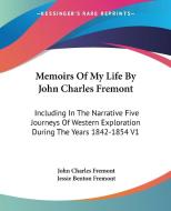 Memoirs Of My Life By John Charles Fremont: Including In The Narrative Five Journeys Of Western Exploration During The Years 1842-1854 V1 di John Charles Fremont, Jessie Benton Fremont edito da Kessinger Publishing, Llc