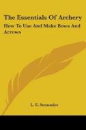 The Essentials of Archery: How to Use and Make Bows and Arrows di L. E. Stemmler edito da Kessinger Publishing