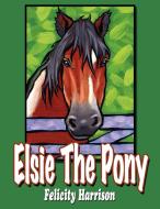 Elsie the Pony di Felicity Harrison edito da AuthorHouse UK