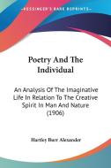 Poetry and the Individual: An Analysis of the Imaginative Life in Relation to the Creative Spirit in Man and Nature (1906) di Hartley Burr Alexander edito da Kessinger Publishing