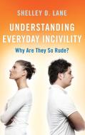 Understanding Everyday Incivility di Shelley D Lane edito da Rowman & Littlefield