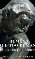 Human - All-Too-Human - A Book for Free Spirits di Friedrich Wilhelm Nietzsche edito da Vogt Press