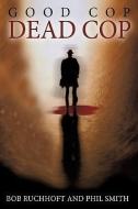Good Cop, Dead Cop di Bob Ruchhoft, Phil Smith edito da AuthorHouse