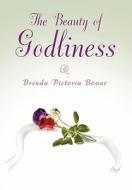 The Beauty of Godliness di Brenda Victoria Boone edito da Xlibris