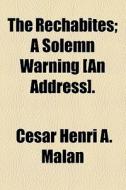 The Rechabites; A Solemn Warning [an Address]. di Csar Henri a. Malan, Cesar Malan edito da General Books Llc