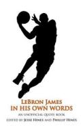 Lebron James in His Own Words: An Unofficial Quotebook di Phillip Hines, Jesse Hines edito da Createspace