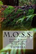 M.O.S.S.: Grade School Short Stories di Walton D. Stowell II edito da Createspace