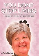 You Don't Stop Living: A Family Cure for Cancer di Jack Dold edito da AUTHORHOUSE