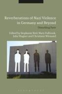 Reverberations of Nazi Violence in Germany and Beyond edito da BLOOMSBURY 3PL