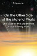 On the Other Side of the Material World: An Essay of the Experience Which I Real di Tatyana M edito da Createspace