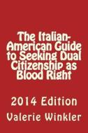 The Italian-American Guide to Seeking Dual Citizenship as Blood Right di Valerie Winkler edito da Createspace