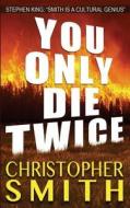 You Only Die Twice di Christopher Smith edito da Createspace