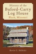 History of the Buford-Carty Log House Black, Missouri di Kevin C. Skibiski edito da Createspace