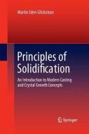 Principles of Solidification di Martin Eden Glicksman edito da Springer New York