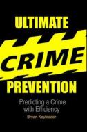 Ultimate Crime Prevention: Predicting a Crime with Efficiency di Bryan Keyleader edito da Createspace