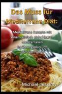 Das Muss Fur Mediterrane Diat: Mediterrane Rezepte Mit Einem Einfach Einhaltbaren Mediterranen Ernahrungsplan Und Lifestyle-Fuhrer di Michael Jessimy edito da Createspace