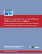 World Trade Center Chemicals of Potential Concern and Selected Other Chemical Agents: Summary of Cancer Classifications by the National Toxicology Pro di Department of Health and Human Services, Centers for Disease Cont And Prevention, National Institute Fo Safety and Health edito da Createspace