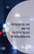 Popular Culture and the Political Values of Neoliberalism di George A Gonzalez edito da Lexington Books