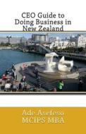 CEO Guide to Doing Business in New Zealand di Ade Asefeso McIps Mba edito da Createspace